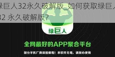 绿巨人32永久破解版_如何获取绿巨人 32 永久破解版?