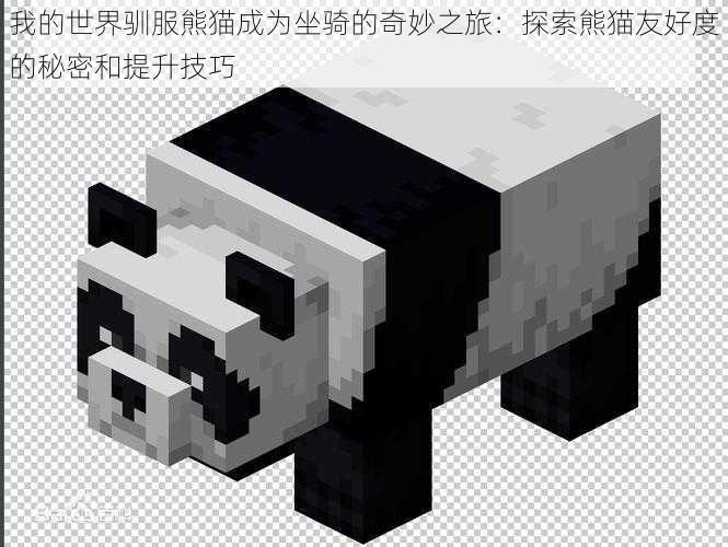 我的世界驯服熊猫成为坐骑的奇妙之旅:探索熊猫友好度的秘密和提升技巧