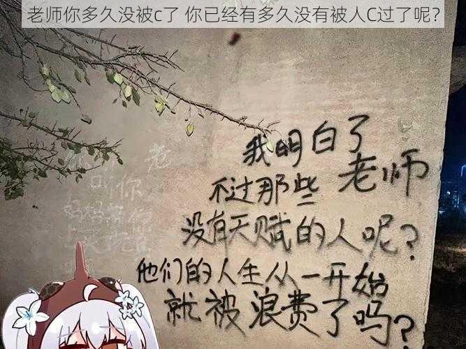 老师你多久没被c了 你已经有多久没有被人C过了呢?