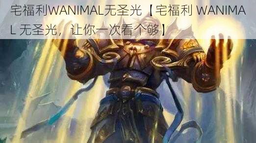 宅福利WANIMAL无圣光【宅福利 WANIMAL 无圣光,让你一次看个够】