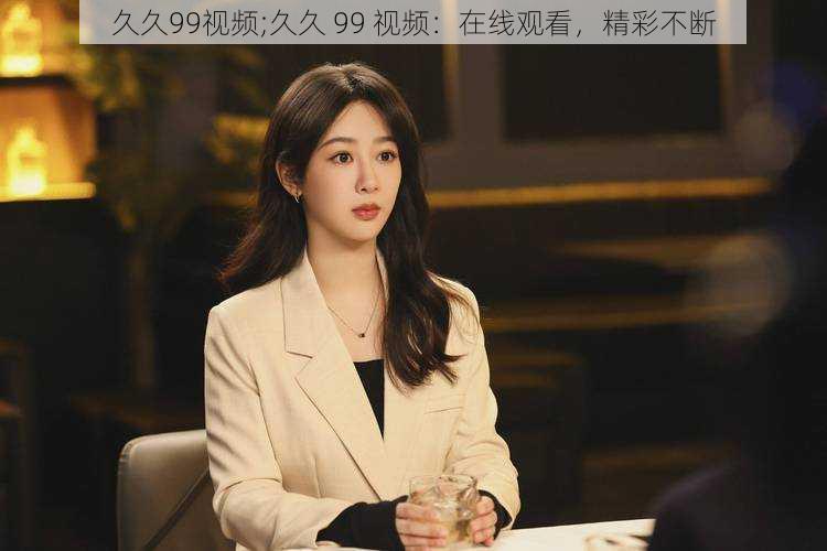 久久99视频;久久 99 视频:在线观看,精彩不断