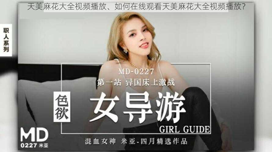 天美麻花大全视频播放、如何在线观看天美麻花大全视频播放?