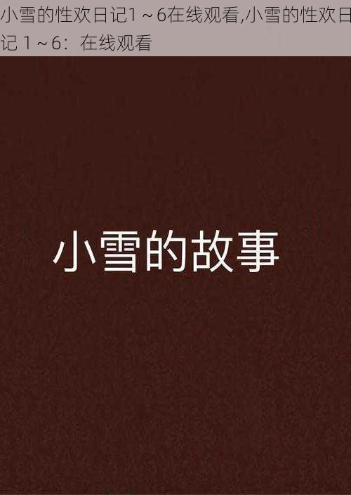 小雪的性欢日记1~6在线观看,小雪的性欢日记 1~6:在线观看