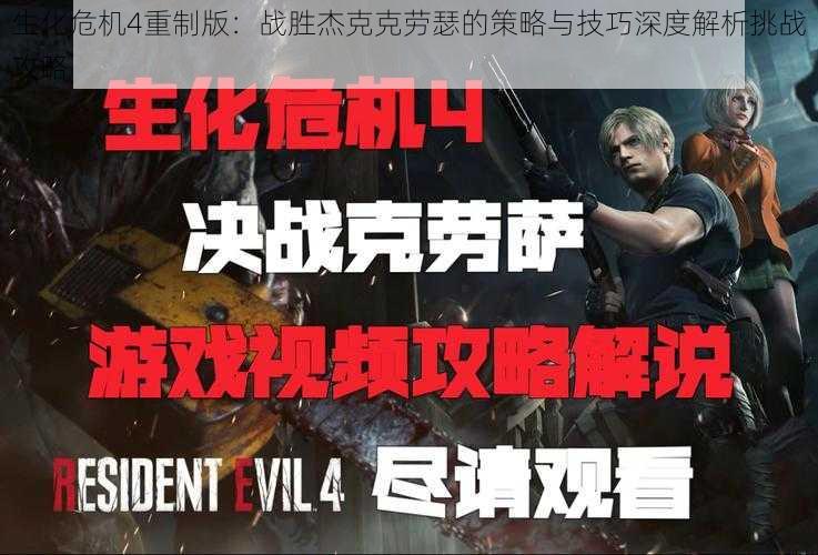 生化危机4重制版:战胜杰克克劳瑟的策略与技巧深度解析挑战攻略