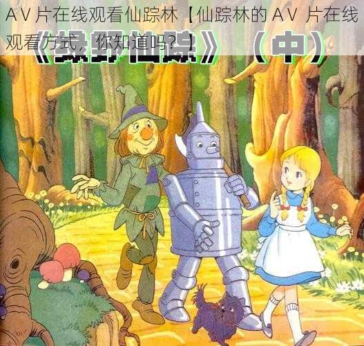 AⅤ片在线观看仙踪林【仙踪林的 AⅤ 片在线观看方式,你知道吗?】