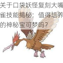 关于口袋妖怪复刻大嘴雀技能揭秘:值得培养的神秘宝可梦吗?