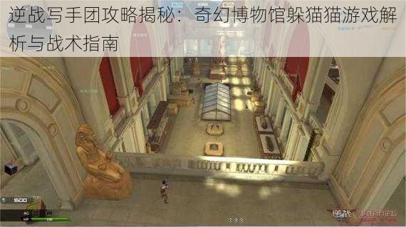 逆战写手团攻略揭秘:奇幻博物馆躲猫猫游戏解析与战术指南