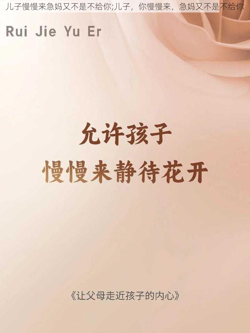 儿子慢慢来急妈又不是不给你;儿子,你慢慢来,急妈又不是不给你