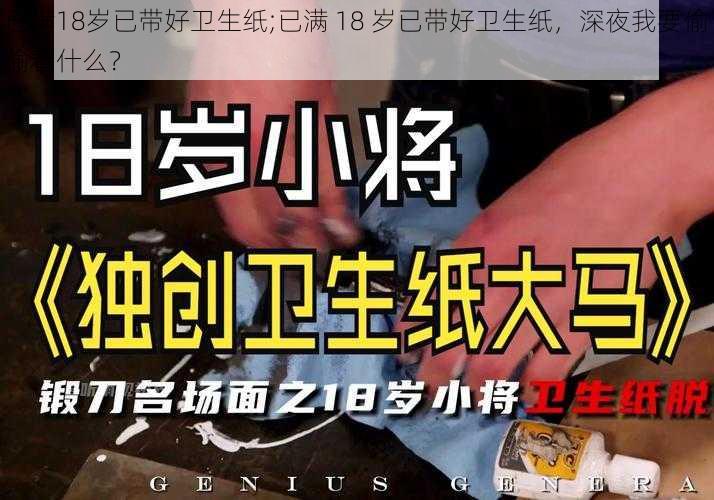 已满18岁已带好卫生纸;已满 18 岁已带好卫生纸,深夜我要偷偷看什么?