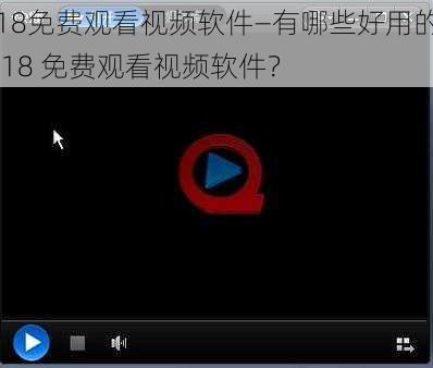 18免费观看视频软件—有哪些好用的 18 免费观看视频软件?
