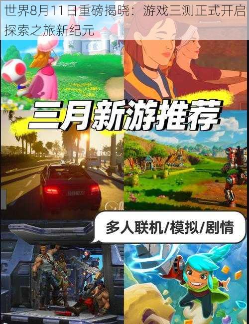 世界8月11日重磅揭晓:游戏三测正式开启探索之旅新纪元