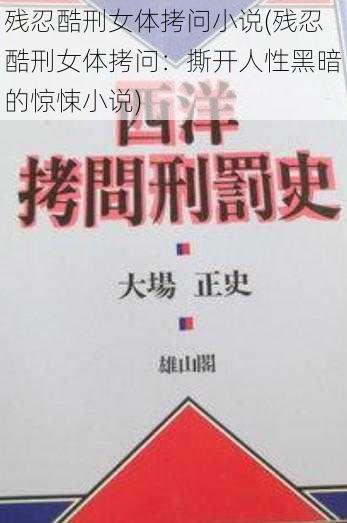 残忍酷刑女体拷问小说(残忍酷刑女体拷问:撕开人性黑暗的惊悚小说)