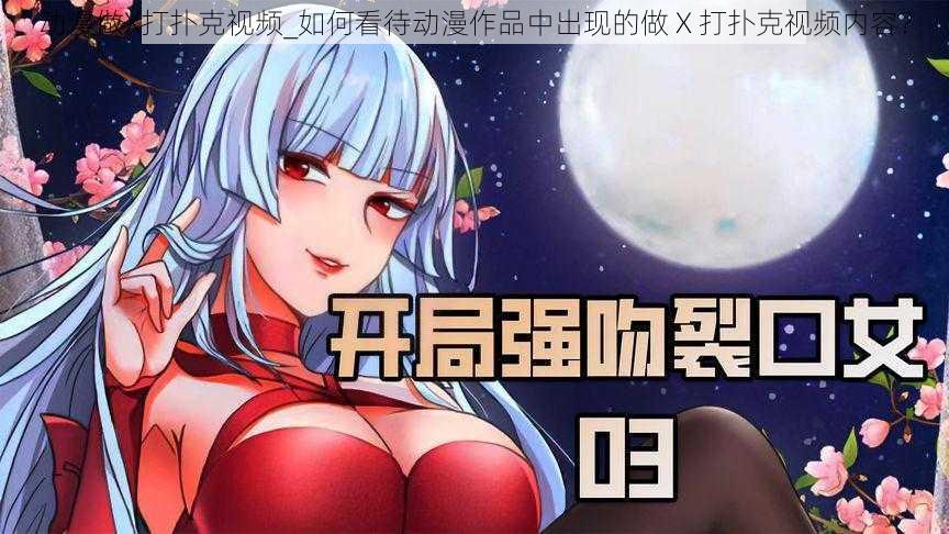 动漫做X打扑克视频_如何看待动漫作品中出现的做 X 打扑克视频内容?