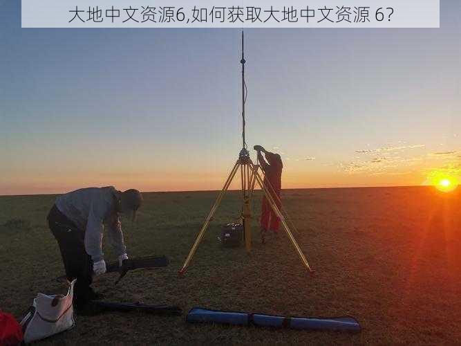 大地中文资源6,如何获取大地中文资源 6?