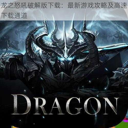 龙之怒吼破解版下载:最新游戏攻略及高速下载通道