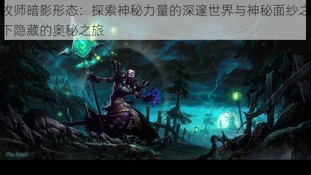 牧师暗影形态:探索神秘力量的深邃世界与神秘面纱之下隐藏的奥秘之旅
