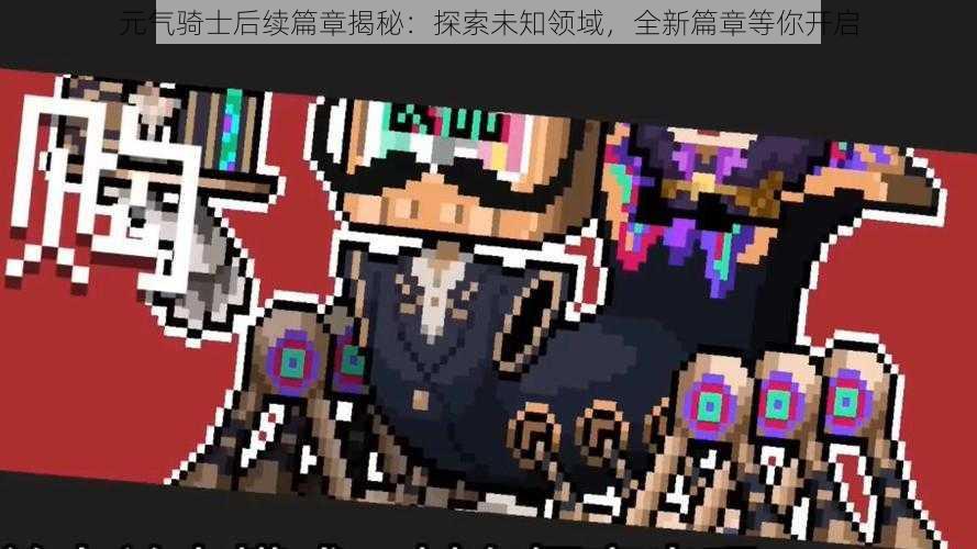 元气骑士后续篇章揭秘:探索未知领域,全新篇章等你开启