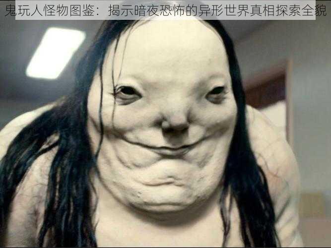 鬼玩人怪物图鉴:揭示暗夜恐怖的异形世界真相探索全貌