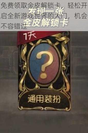 免费领取金皮解锁卡,轻松开启全新游戏世界的大门,机会不容错过