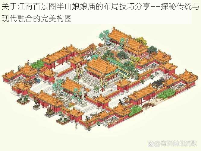 关于江南百景图半山娘娘庙的布局技巧分享——探秘传统与现代融合的完美构图