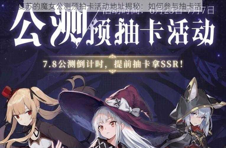 复苏的魔女公测预抽卡活动地址揭秘:如何参与抽卡活动