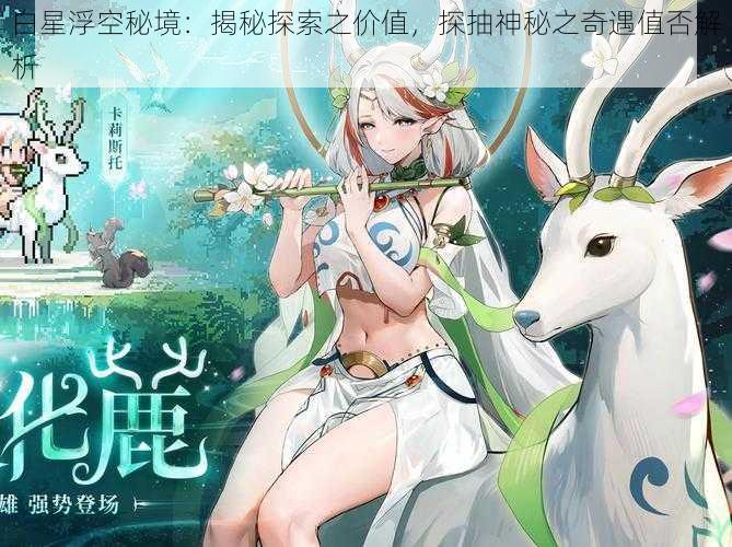 白星浮空秘境:揭秘探索之价值,探抽神秘之奇遇值否解析