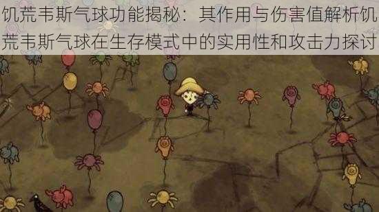 饥荒韦斯气球功能揭秘:其作用与伤害值解析饥荒韦斯气球在生存模式中的实用性和攻击力探讨