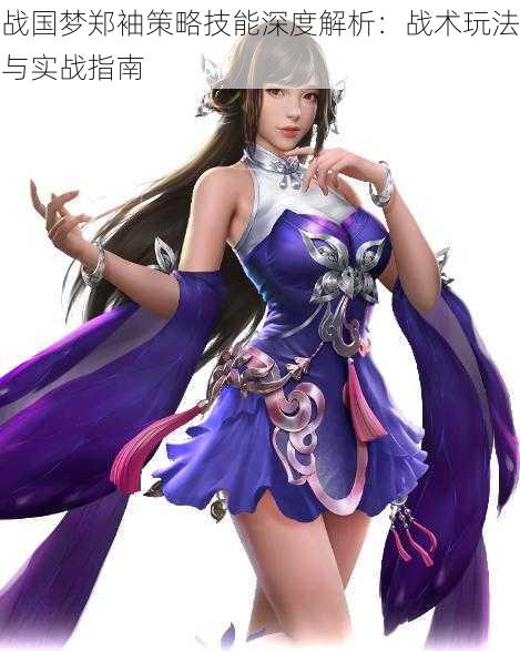 战国梦郑袖策略技能深度解析:战术玩法与实战指南